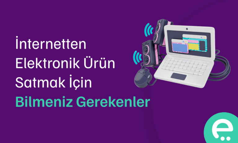 İnternetten Elektronik Ürün Satmak İçin Bilmeniz Gerekenler