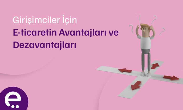 Girişimciler İçin E-Ticaretin Avantajları ve Dezavantajları