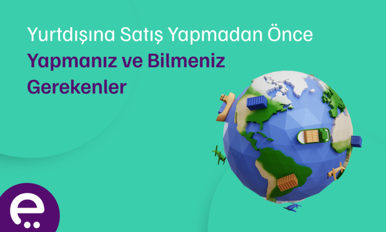 Yurtdışına Satış Yapmadan Önce Yapmanız ve Bilmeniz Gerekenler