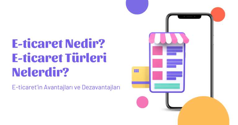 E-Ticaret Nedir? E-Ticaret Türleri, Avantajları ve Dezavantajları